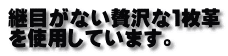 継目がない贅沢な１枚革 を使用しています。 